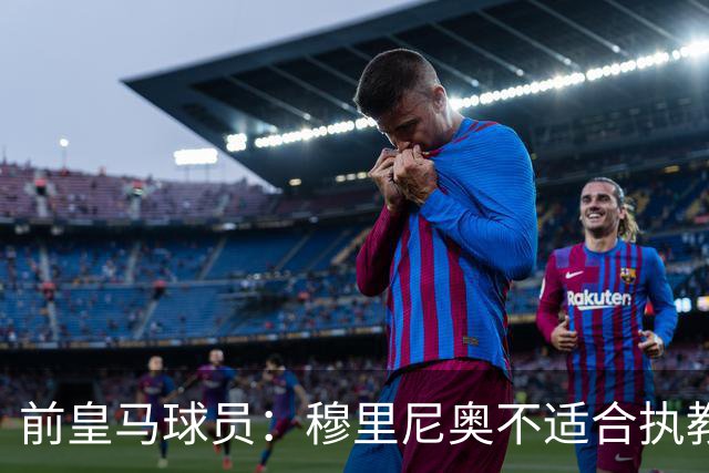 前皇马球员：穆里尼奥不适合执教，维尼修斯需重返替补席