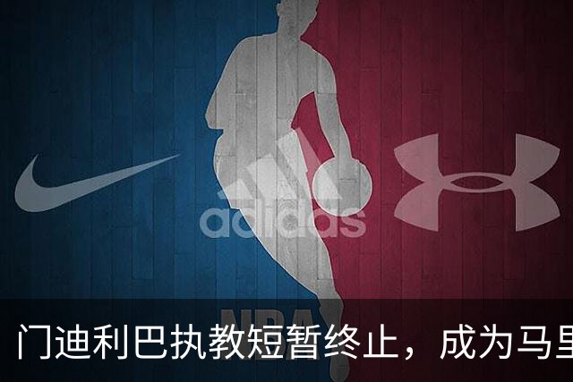 门迪利巴执教短暂终止，成为马里纳基斯执教更替中的又一位牺牲者